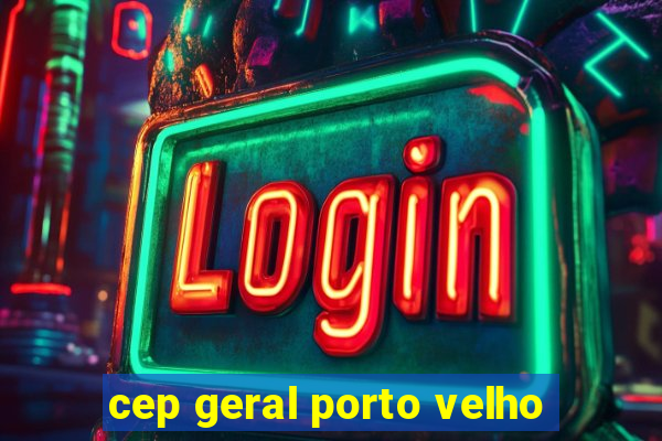 cep geral porto velho